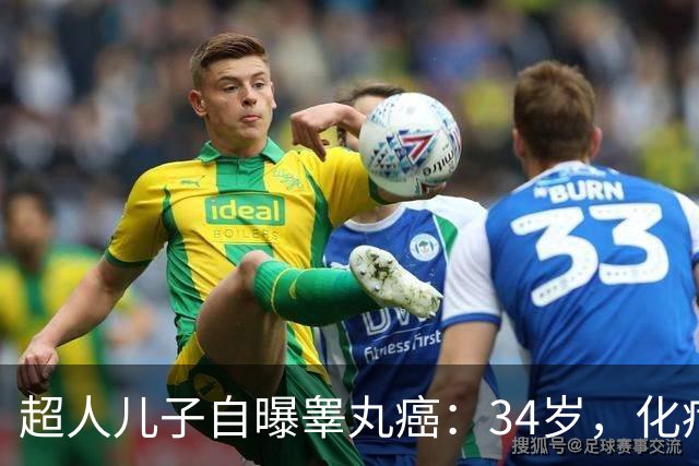 超人儿子自曝睾丸癌：34岁，化疗一个月后宣布已无癌